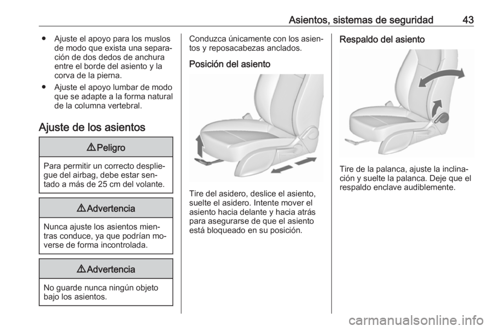 OPEL ASTRA J 2016  Manual de Instrucciones (in Spanish) Asientos, sistemas de seguridad43● Ajuste el apoyo para los muslosde modo que exista una separa‐
ción de dos dedos de anchura
entre el borde del asiento y la
corva de la pierna.
● Ajuste el apo