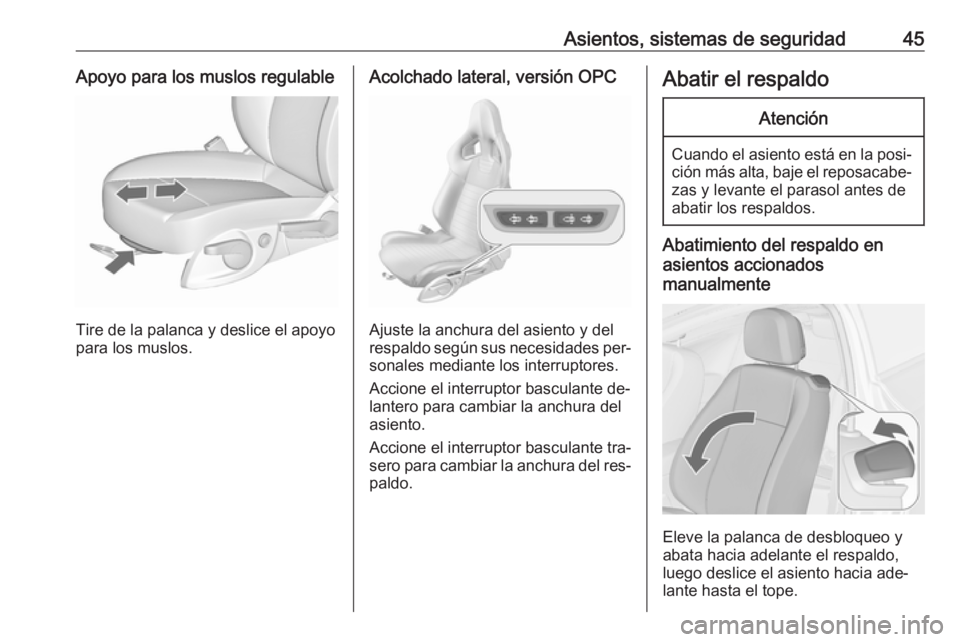 OPEL ASTRA J 2016  Manual de Instrucciones (in Spanish) Asientos, sistemas de seguridad45Apoyo para los muslos regulable
Tire de la palanca y deslice el apoyo
para los muslos.
Acolchado lateral, versión OPC
Ajuste la anchura del asiento y del
respaldo seg