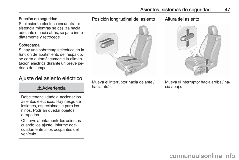 OPEL ASTRA J 2016  Manual de Instrucciones (in Spanish) Asientos, sistemas de seguridad47Función de seguridad
Si el asiento eléctrico encuentra re‐ sistencia mientras se desliza hacia
adelante o hacia atrás, se para inme‐
diatamente y retrocede.
Sob