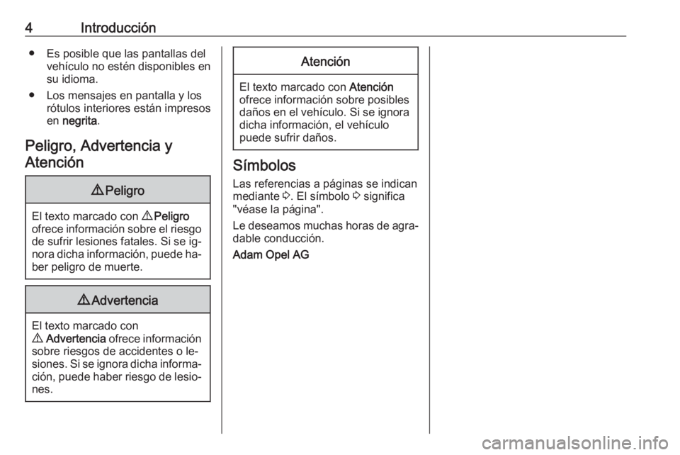 OPEL ASTRA J 2016  Manual de Instrucciones (in Spanish) 4Introducción● Es posible que las pantallas delvehículo no estén disponibles en
su idioma.
● Los mensajes en pantalla y los rótulos interiores están impresos
en  negrita .
Peligro, Advertenci