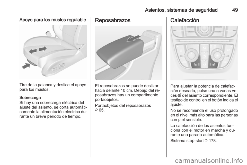 OPEL ASTRA J 2016 Manual de Instrucciones (in Spanish) Asientos, sistemas de seguridad49Apoyo para los muslos regulable
Tire de la palanca y deslice el apoyo
para los muslos.
Sobrecarga
Si hay una sobrecarga eléctrica del
ajuste del asiento, se corta aut OPEL ASTRA J 2016 Manual de Instrucciones (in Spanish) Asientos, sistemas de seguridad49Apoyo para los muslos regulable
Tire de la palanca y deslice el apoyo
para los muslos.
Sobrecarga
Si hay una sobrecarga eléctrica del
ajuste del asiento, se corta aut