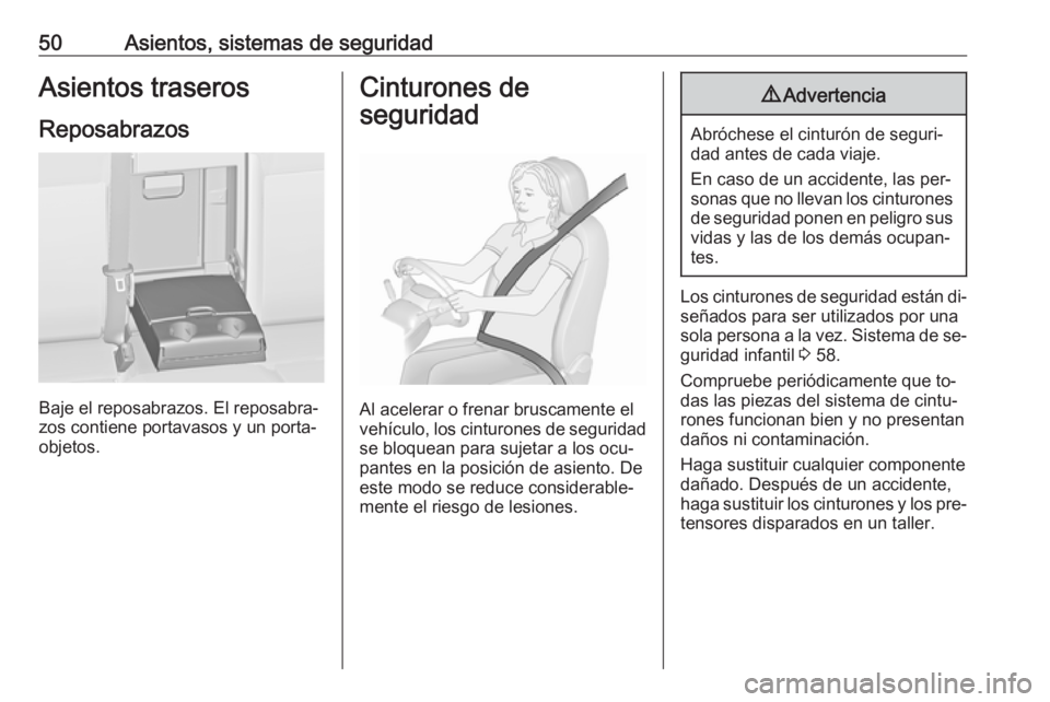 OPEL ASTRA J 2016 Manual de Instrucciones (in Spanish) 50Asientos, sistemas de seguridadAsientos traseros
Reposabrazos
Baje el reposabrazos. El reposabra‐
zos contiene portavasos y un porta‐
objetos.
Cinturones de
seguridad
Al acelerar o frenar brusca OPEL ASTRA J 2016 Manual de Instrucciones (in Spanish) 50Asientos, sistemas de seguridadAsientos traseros
Reposabrazos
Baje el reposabrazos. El reposabra‐
zos contiene portavasos y un porta‐
objetos.
Cinturones de
seguridad
Al acelerar o frenar brusca