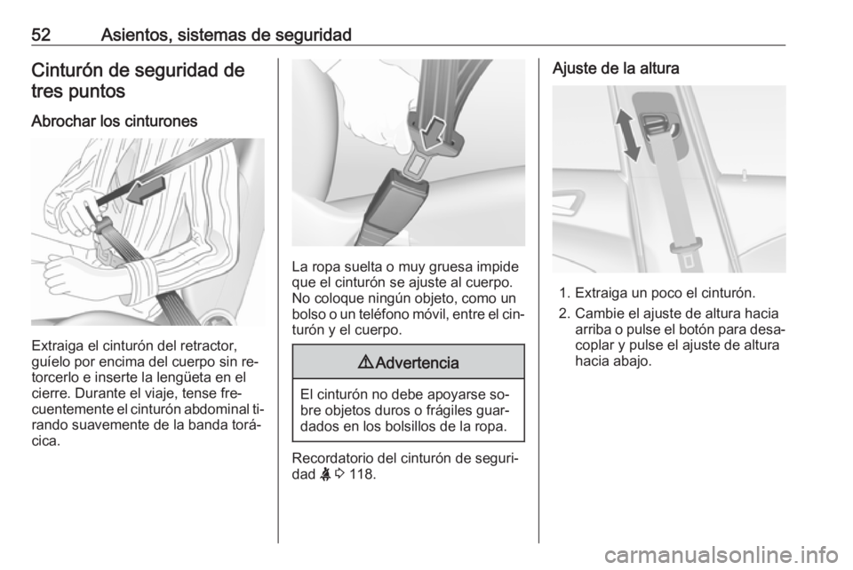 OPEL ASTRA J 2016 Manual de Instrucciones (in Spanish) 52Asientos, sistemas de seguridadCinturón de seguridad detres puntos
Abrochar los cinturones
Extraiga el cinturón del retractor,
guíelo por encima del cuerpo sin re‐ torcerlo e inserte la lengüe OPEL ASTRA J 2016 Manual de Instrucciones (in Spanish) 52Asientos, sistemas de seguridadCinturón de seguridad detres puntos
Abrochar los cinturones
Extraiga el cinturón del retractor,
guíelo por encima del cuerpo sin re‐ torcerlo e inserte la lengüe