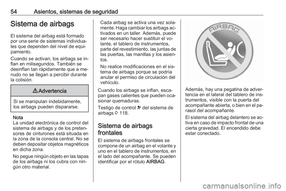OPEL ASTRA J 2016 Manual de Instrucciones (in Spanish) 54Asientos, sistemas de seguridadSistema de airbags
El sistema del airbag está formado
por una serie de sistemas individua‐
les que dependen del nivel de equi‐
pamiento.
Cuando se activan, los ai OPEL ASTRA J 2016 Manual de Instrucciones (in Spanish) 54Asientos, sistemas de seguridadSistema de airbags
El sistema del airbag está formado
por una serie de sistemas individua‐
les que dependen del nivel de equi‐
pamiento.
Cuando se activan, los ai