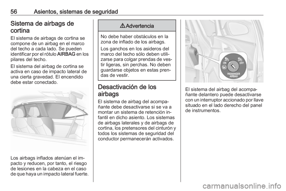 OPEL ASTRA J 2016 Manual de Instrucciones (in Spanish) 56Asientos, sistemas de seguridadSistema de airbags decortina
El sistema de airbags de cortina se
compone de un airbag en el marco
del techo a cada lado. Se pueden
identificar por el rótulo AIRBAG e OPEL ASTRA J 2016 Manual de Instrucciones (in Spanish) 56Asientos, sistemas de seguridadSistema de airbags decortina
El sistema de airbags de cortina se
compone de un airbag en el marco
del techo a cada lado. Se pueden
identificar por el rótulo AIRBAG e