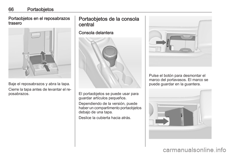 OPEL ASTRA J 2016 Manual de Instrucciones (in Spanish) 66PortaobjetosPortaobjetos en el reposabrazos
trasero
Baje el reposabrazos y abra la tapa.
Cierre la tapa antes de levantar el re‐ posabrazos.
Portaobjetos de la consola
central
Consola delantera
El OPEL ASTRA J 2016 Manual de Instrucciones (in Spanish) 66PortaobjetosPortaobjetos en el reposabrazos
trasero
Baje el reposabrazos y abra la tapa.
Cierre la tapa antes de levantar el re‐ posabrazos.
Portaobjetos de la consola
central
Consola delantera
El