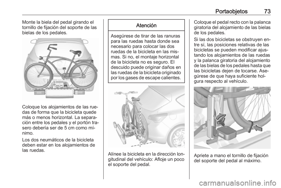 OPEL ASTRA J 2016 Manual de Instrucciones (in Spanish) Portaobjetos73Monte la biela del pedal girando el
tornillo de fijación del soporte de las
bielas de los pedales.
Coloque los alojamientos de las rue‐
das de forma que la bicicleta quede más o meno OPEL ASTRA J 2016 Manual de Instrucciones (in Spanish) Portaobjetos73Monte la biela del pedal girando el
tornillo de fijación del soporte de las
bielas de los pedales.
Coloque los alojamientos de las rue‐
das de forma que la bicicleta quede más o meno