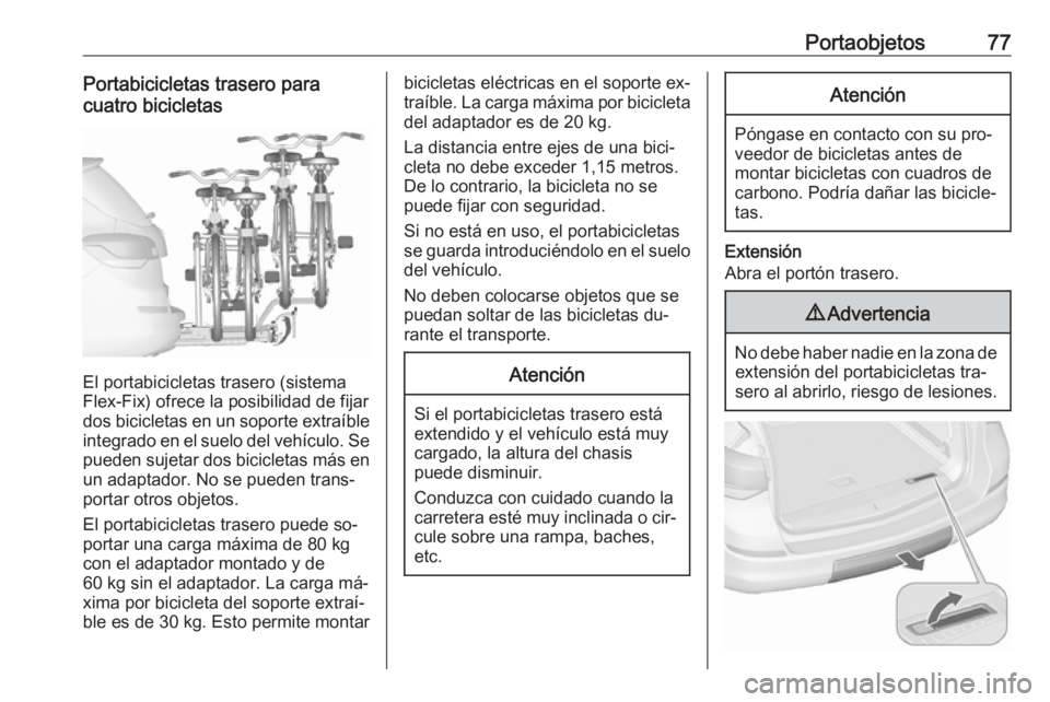 OPEL ASTRA J 2016 Manual de Instrucciones (in Spanish) Portaobjetos77Portabicicletas trasero para
cuatro bicicletas
El portabicicletas trasero (sistema
Flex-Fix) ofrece la posibilidad de fijar
dos bicicletas en un soporte extraíble integrado en el suelo OPEL ASTRA J 2016 Manual de Instrucciones (in Spanish) Portaobjetos77Portabicicletas trasero para
cuatro bicicletas
El portabicicletas trasero (sistema
Flex-Fix) ofrece la posibilidad de fijar
dos bicicletas en un soporte extraíble integrado en el suelo