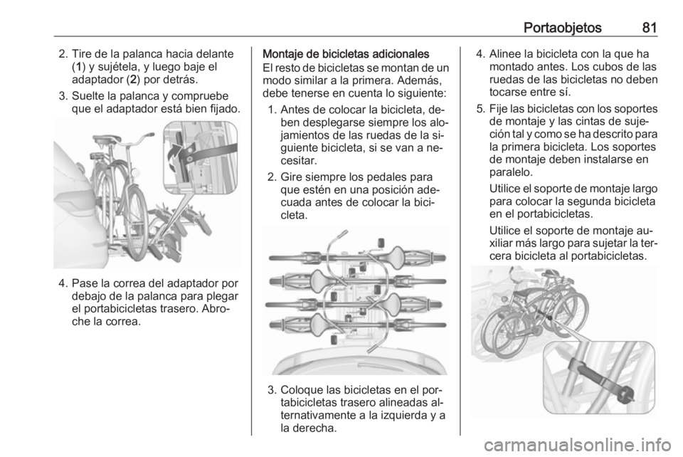 OPEL ASTRA J 2016 Manual de Instrucciones (in Spanish) Portaobjetos812. Tire de la palanca hacia delante(1 ) y sujétela, y luego baje el
adaptador ( 2) por detrás.
3. Suelte la palanca y compruebe que el adaptador está bien fijado.
4. Pase la correa de OPEL ASTRA J 2016 Manual de Instrucciones (in Spanish) Portaobjetos812. Tire de la palanca hacia delante(1 ) y sujétela, y luego baje el
adaptador ( 2) por detrás.
3. Suelte la palanca y compruebe que el adaptador está bien fijado.
4. Pase la correa de