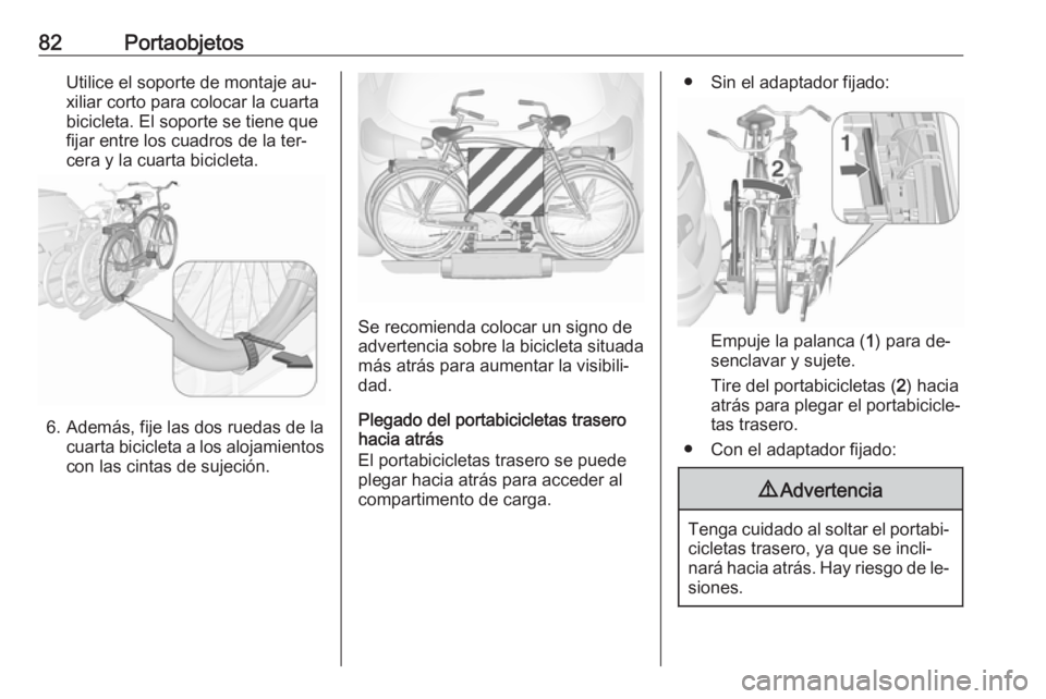 OPEL ASTRA J 2016 Manual de Instrucciones (in Spanish) 82PortaobjetosUtilice el soporte de montaje au‐
xiliar corto para colocar la cuarta
bicicleta. El soporte se tiene que
fijar entre los cuadros de la ter‐
cera y la cuarta bicicleta.
6. Además, fi OPEL ASTRA J 2016 Manual de Instrucciones (in Spanish) 82PortaobjetosUtilice el soporte de montaje au‐
xiliar corto para colocar la cuarta
bicicleta. El soporte se tiene que
fijar entre los cuadros de la ter‐
cera y la cuarta bicicleta.
6. Además, fi