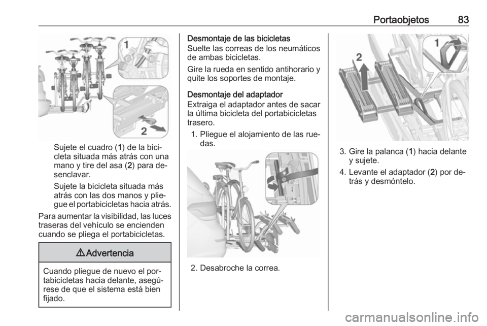 OPEL ASTRA J 2016 Manual de Instrucciones (in Spanish) Portaobjetos83
Sujete el cuadro (1) de la bici‐
cleta situada más atrás con una
mano y tire del asa ( 2) para de‐
senclavar.
Sujete la bicicleta situada más atrás con las dos manos y plie‐
g OPEL ASTRA J 2016 Manual de Instrucciones (in Spanish) Portaobjetos83
Sujete el cuadro (1) de la bici‐
cleta situada más atrás con una
mano y tire del asa ( 2) para de‐
senclavar.
Sujete la bicicleta situada más atrás con las dos manos y plie‐
g