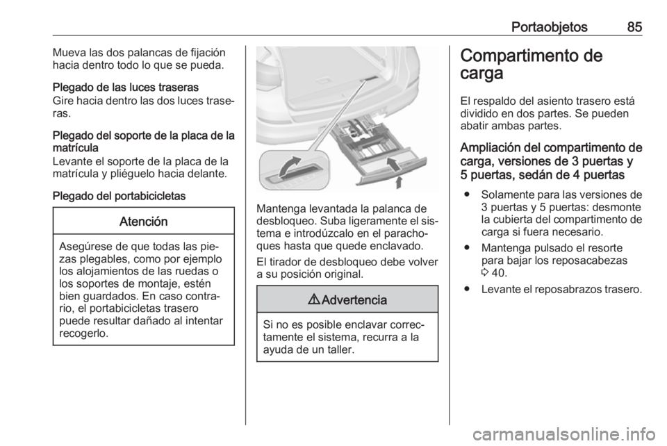 OPEL ASTRA J 2016 Manual de Instrucciones (in Spanish) Portaobjetos85Mueva las dos palancas de fijación
hacia dentro todo lo que se pueda.
Plegado de las luces traseras
Gire hacia dentro las dos luces trase‐
ras.
Plegado del soporte de la placa de la m OPEL ASTRA J 2016 Manual de Instrucciones (in Spanish) Portaobjetos85Mueva las dos palancas de fijación
hacia dentro todo lo que se pueda.
Plegado de las luces traseras
Gire hacia dentro las dos luces trase‐
ras.
Plegado del soporte de la placa de la m