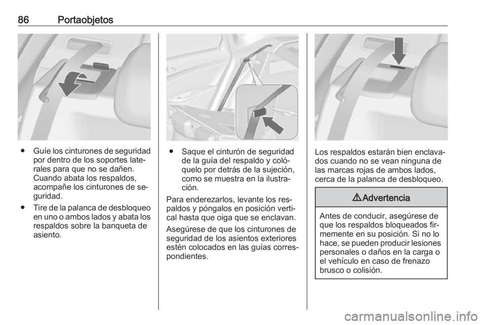 OPEL ASTRA J 2016 Manual de Instrucciones (in Spanish) 86Portaobjetos
●Guíe los cinturones de seguridad
por dentro de los soportes late‐
rales para que no se dañen.
Cuando abata los respaldos,
acompañe los cinturones de se‐
guridad.
● Tire de l OPEL ASTRA J 2016 Manual de Instrucciones (in Spanish) 86Portaobjetos
●Guíe los cinturones de seguridad
por dentro de los soportes late‐
rales para que no se dañen.
Cuando abata los respaldos,
acompañe los cinturones de se‐
guridad.
● Tire de l
