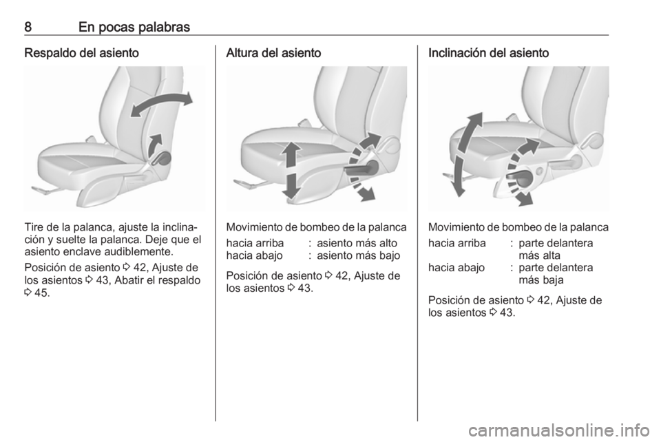 OPEL ASTRA J 2016  Manual de Instrucciones (in Spanish) 8En pocas palabrasRespaldo del asiento
Tire de la palanca, ajuste la inclina‐
ción y suelte la palanca. Deje que el asiento enclave audiblemente.
Posición de asiento  3 42, Ajuste de
los asientos 