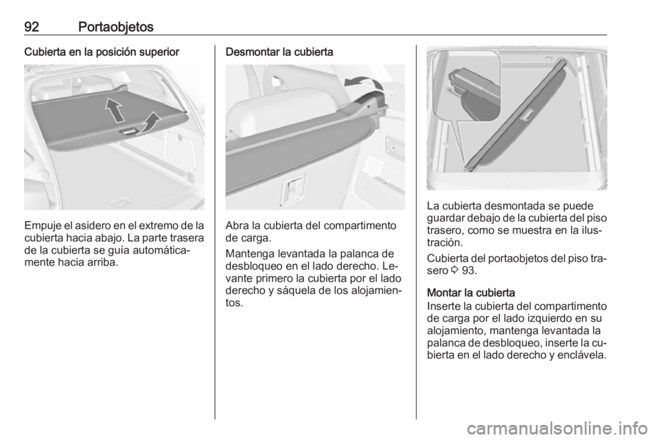 OPEL ASTRA J 2016 Manual de Instrucciones (in Spanish) 92PortaobjetosCubierta en la posición superior
Empuje el asidero en el extremo de la
cubierta hacia abajo. La parte trasera
de la cubierta se guía automática‐
mente hacia arriba.
Desmontar la cub OPEL ASTRA J 2016 Manual de Instrucciones (in Spanish) 92PortaobjetosCubierta en la posición superior
Empuje el asidero en el extremo de la
cubierta hacia abajo. La parte trasera
de la cubierta se guía automática‐
mente hacia arriba.
Desmontar la cub