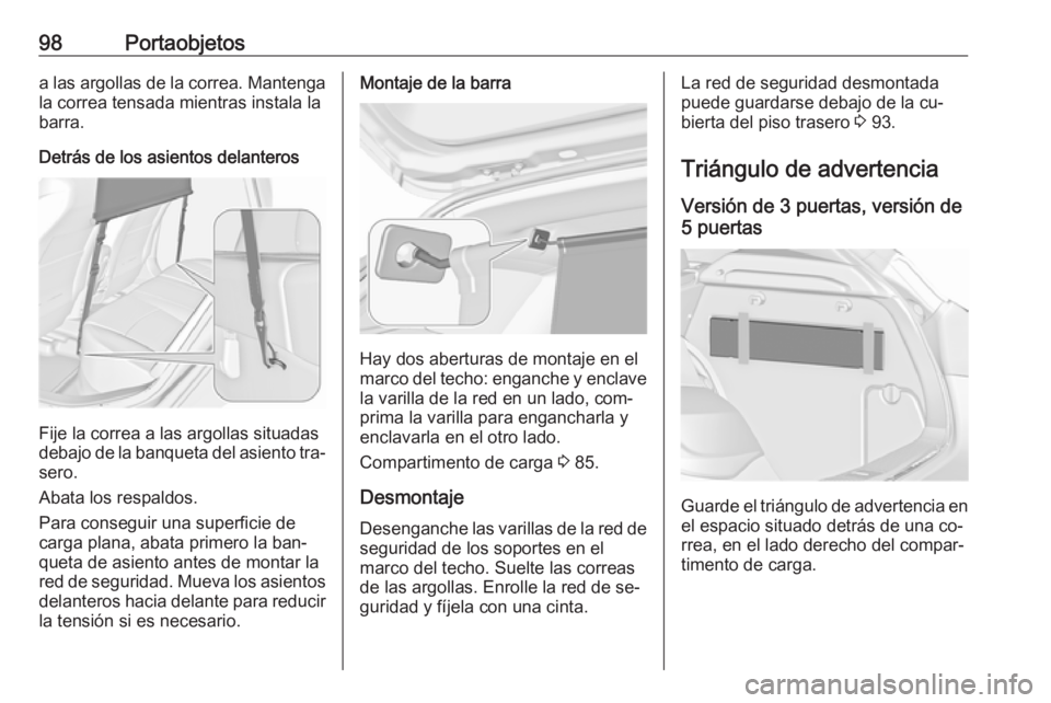 OPEL ASTRA J 2016 Manual de Instrucciones (in Spanish) 98Portaobjetosa las argollas de la correa. Mantengala correa tensada mientras instala la
barra.
Detrás de los asientos delanteros
Fije la correa a las argollas situadas
debajo de la banqueta del asie OPEL ASTRA J 2016 Manual de Instrucciones (in Spanish) 98Portaobjetosa las argollas de la correa. Mantengala correa tensada mientras instala la
barra.
Detrás de los asientos delanteros
Fije la correa a las argollas situadas
debajo de la banqueta del asie