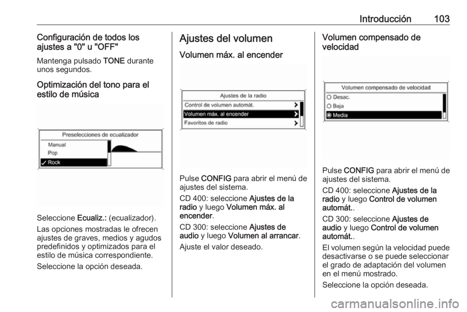 OPEL ASTRA J 2016.5 Manual de infoentretenimiento (in Spanish) Introducción103Configuración de todos los
ajustes a "0" u "OFF"
Mantenga pulsado TONE durante
unos segundos.
Optimización del tono para el
estilo de música
Seleccione Ecualiz.: ( OPEL ASTRA J 2016.5 Manual de infoentretenimiento (in Spanish) Introducción103Configuración de todos los
ajustes a "0" u "OFF"
Mantenga pulsado TONE durante
unos segundos.
Optimización del tono para el
estilo de música
Seleccione Ecualiz.: (