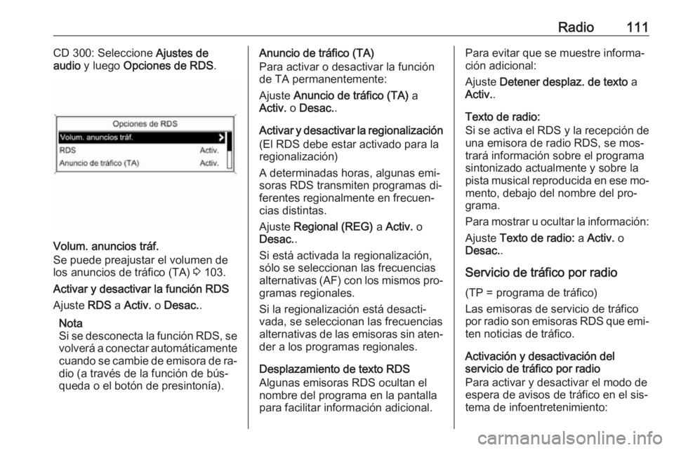 OPEL ASTRA J 2016.5 Manual de infoentretenimiento (in Spanish) Radio111CD 300: Seleccione Ajustes de
audio y luego Opciones de RDS .
Volum. anuncios tráf.
Se puede preajustar el volumen de los anuncios de tráfico (TA) 3 103.
Activar y desactivar la función OPEL ASTRA J 2016.5 Manual de infoentretenimiento (in Spanish) Radio111CD 300: Seleccione Ajustes de
audio y luego Opciones de RDS .
Volum. anuncios tráf.
Se puede preajustar el volumen de los anuncios de tráfico (TA) 3 103.
Activar y desactivar la función