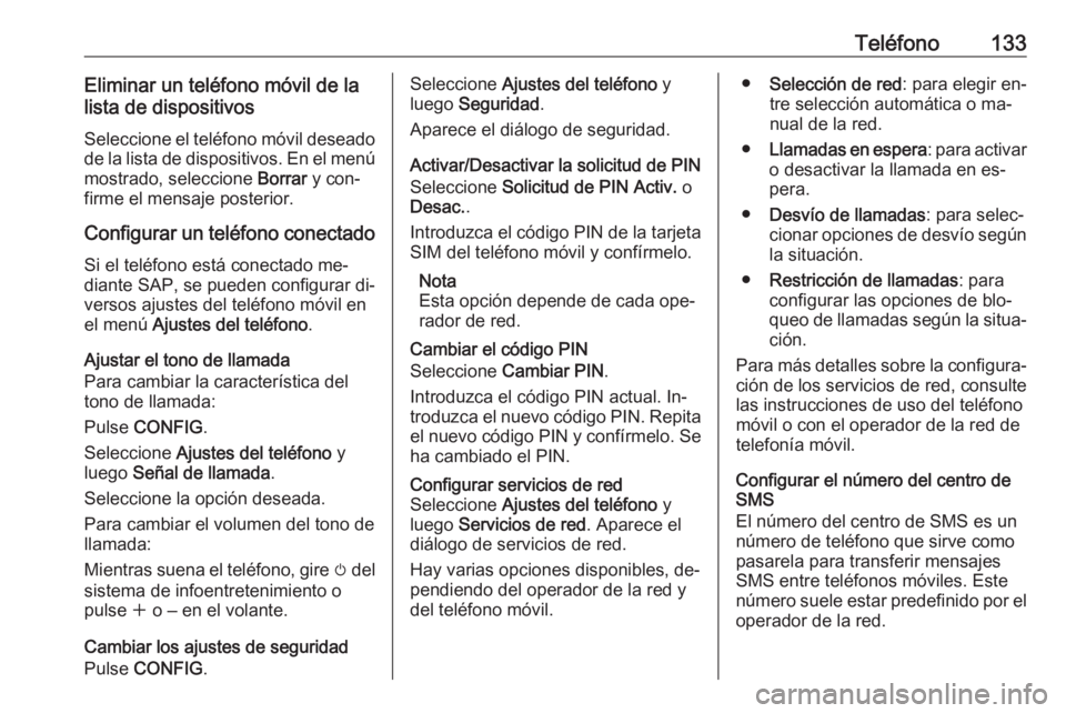 OPEL ASTRA J 2016.5 Manual de infoentretenimiento (in Spanish) Teléfono133Eliminar un teléfono móvil de la
lista de dispositivos
Seleccione el teléfono móvil deseado de la lista de dispositivos. En el menúmostrado, seleccione Borrar y con‐
firme el mensa OPEL ASTRA J 2016.5 Manual de infoentretenimiento (in Spanish) Teléfono133Eliminar un teléfono móvil de la
lista de dispositivos
Seleccione el teléfono móvil deseado de la lista de dispositivos. En el menúmostrado, seleccione Borrar y con‐
firme el mensa