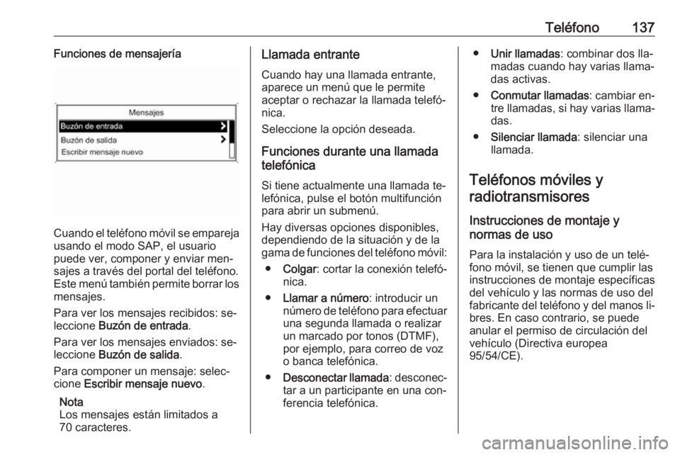 OPEL ASTRA J 2016.5 Manual de infoentretenimiento (in Spanish) Teléfono137Funciones de mensajería
Cuando el teléfono móvil se emparejausando el modo SAP, el usuario
puede ver, componer y enviar men‐
sajes a través del portal del teléfono.
Este menú tambi OPEL ASTRA J 2016.5 Manual de infoentretenimiento (in Spanish) Teléfono137Funciones de mensajería
Cuando el teléfono móvil se emparejausando el modo SAP, el usuario
puede ver, componer y enviar men‐
sajes a través del portal del teléfono.
Este menú tambi