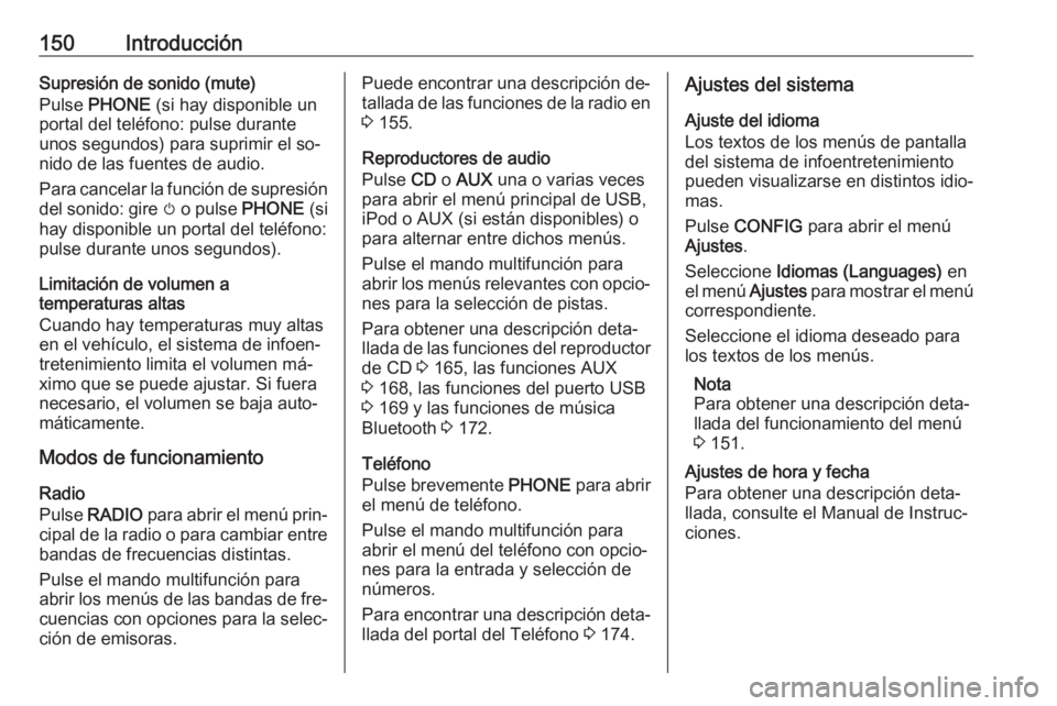 OPEL ASTRA J 2016.5 Manual de infoentretenimiento (in Spanish) 150IntroducciónSupresión de sonido (mute)
Pulse PHONE (si hay disponible un
portal del teléfono: pulse durante
unos segundos) para suprimir el so‐
nido de las fuentes de audio.
Para cancelar la OPEL ASTRA J 2016.5 Manual de infoentretenimiento (in Spanish) 150IntroducciónSupresión de sonido (mute)
Pulse PHONE (si hay disponible un
portal del teléfono: pulse durante
unos segundos) para suprimir el so‐
nido de las fuentes de audio.
Para cancelar la