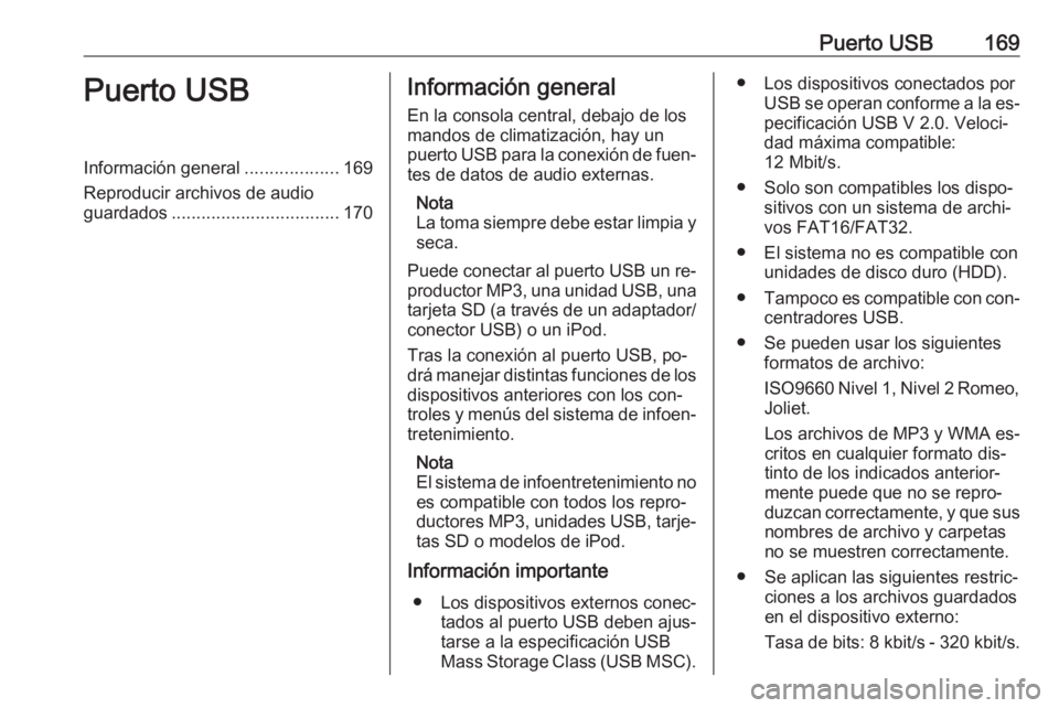 OPEL ASTRA J 2016.5  Manual de infoentretenimiento (in Spanish) Puerto USB169Puerto USBInformación general...................169
Reproducir archivos de audio
guardados .................................. 170Información general
En la consola central, debajo de los