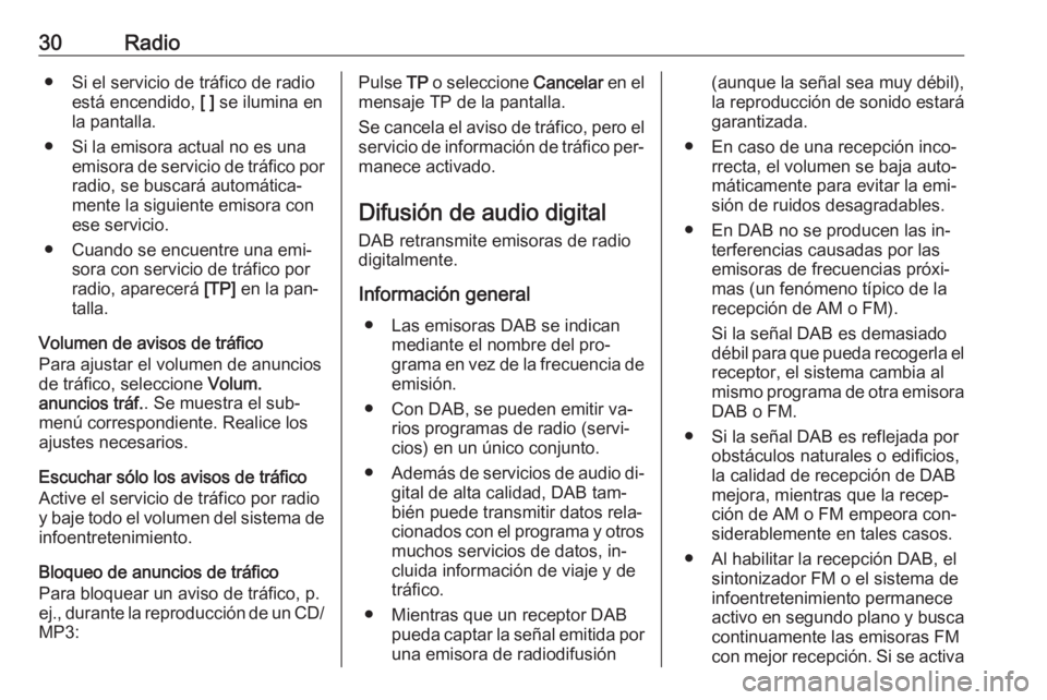 OPEL ASTRA J 2016.5  Manual de infoentretenimiento (in Spanish) 30Radio● Si el servicio de tráfico de radioestá encendido,  [ ] se ilumina en
la pantalla.
● Si la emisora actual no es una emisora de servicio de tráfico porradio, se buscará automática‐
m
