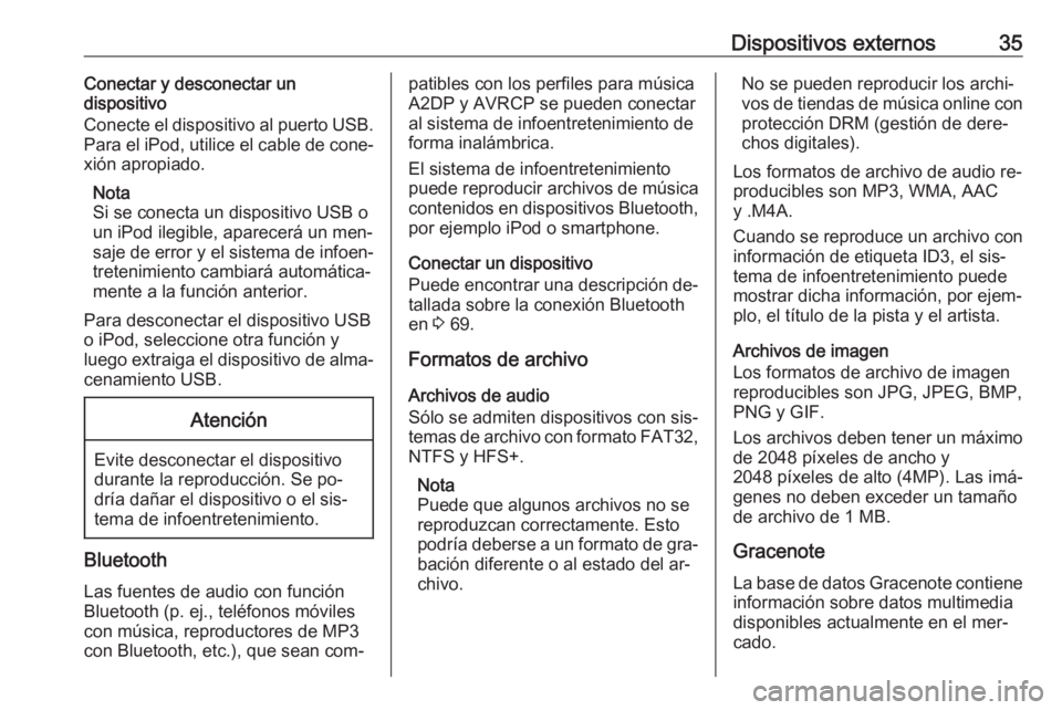 OPEL ASTRA J 2016.5 Manual de infoentretenimiento (in Spanish) Dispositivos externos35Conectar y desconectar un
dispositivo
Conecte el dispositivo al puerto USB.
Para el iPod, utilice el cable de cone‐ xión apropiado.
Nota
Si se conecta un dispositivo USB o
un OPEL ASTRA J 2016.5 Manual de infoentretenimiento (in Spanish) Dispositivos externos35Conectar y desconectar un
dispositivo
Conecte el dispositivo al puerto USB.
Para el iPod, utilice el cable de cone‐ xión apropiado.
Nota
Si se conecta un dispositivo USB o
un