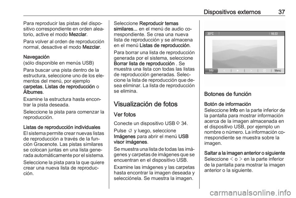 OPEL ASTRA J 2016.5 Manual de infoentretenimiento (in Spanish) Dispositivos externos37Para reproducir las pistas del dispo‐
sitivo correspondiente en orden alea‐
torio, active el modo Mezclar.
Para volver al orden de reproducción normal, desactive el modo OPEL ASTRA J 2016.5 Manual de infoentretenimiento (in Spanish) Dispositivos externos37Para reproducir las pistas del dispo‐
sitivo correspondiente en orden alea‐
torio, active el modo Mezclar.
Para volver al orden de reproducción normal, desactive el modo