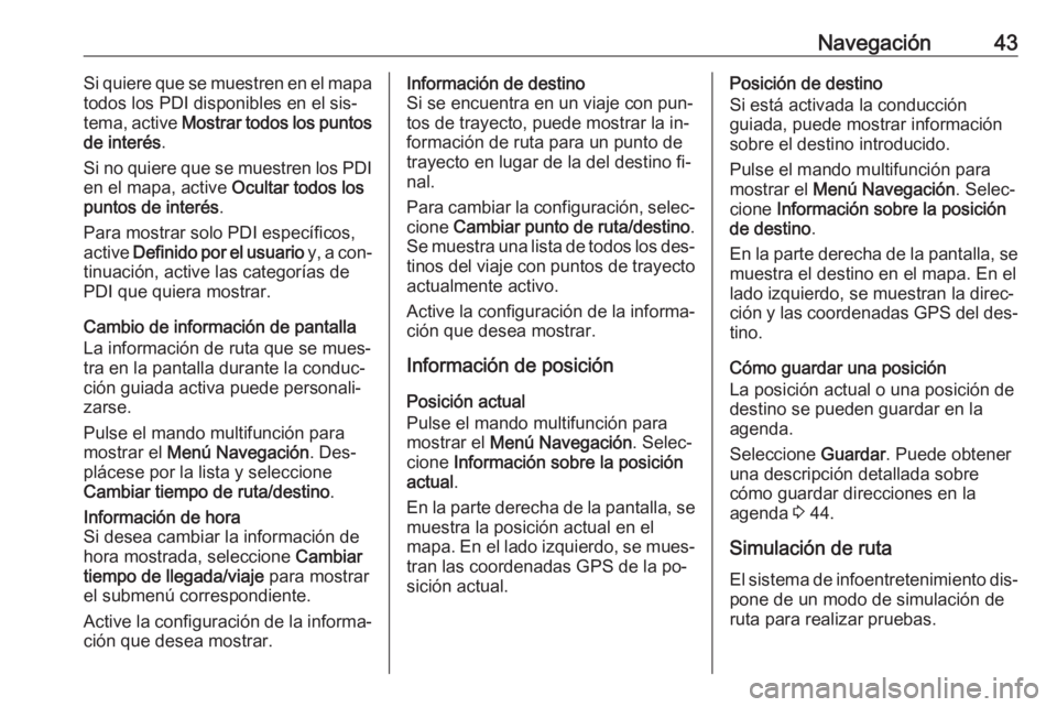 OPEL ASTRA J 2016.5 Manual de infoentretenimiento (in Spanish) Navegación43Si quiere que se muestren en el mapa
todos los PDI disponibles en el sis‐
tema, active Mostrar todos los puntos
de interés .
Si no quiere que se muestren los PDI en el mapa, active O OPEL ASTRA J 2016.5 Manual de infoentretenimiento (in Spanish) Navegación43Si quiere que se muestren en el mapa
todos los PDI disponibles en el sis‐
tema, active Mostrar todos los puntos
de interés .
Si no quiere que se muestren los PDI en el mapa, active O
