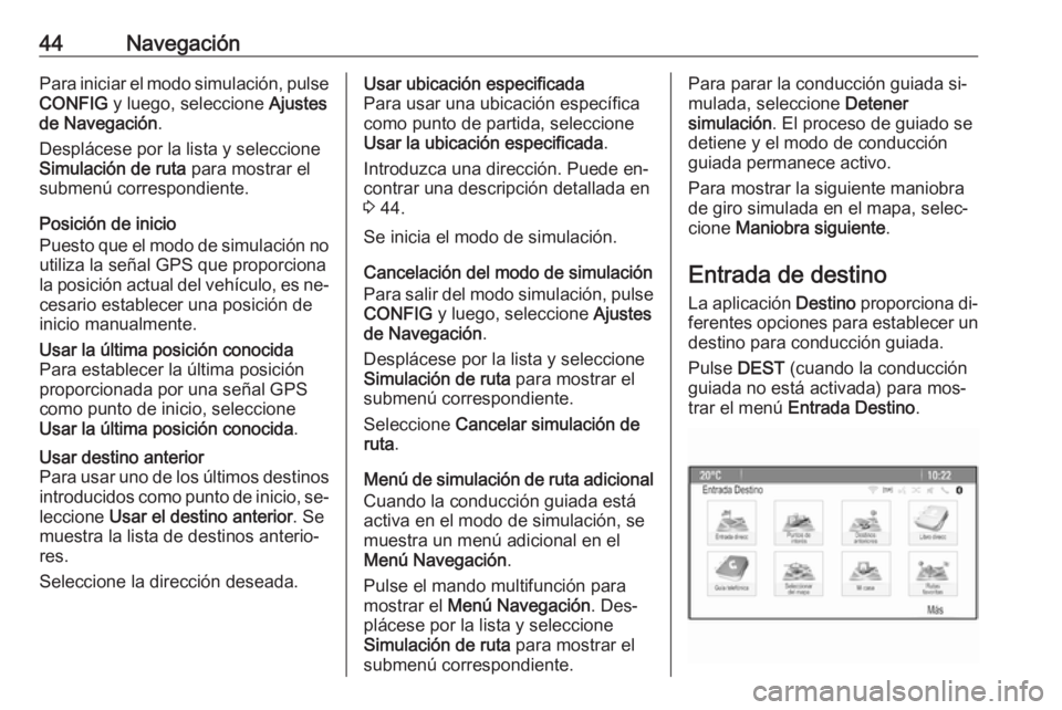OPEL ASTRA J 2016.5 Manual de infoentretenimiento (in Spanish) 44NavegaciónPara iniciar el modo simulación, pulse
CONFIG y luego, seleccione Ajustes
de Navegación .
Desplácese por la lista y seleccione
Simulación de ruta para mostrar el
submenú correspon OPEL ASTRA J 2016.5 Manual de infoentretenimiento (in Spanish) 44NavegaciónPara iniciar el modo simulación, pulse
CONFIG y luego, seleccione Ajustes
de Navegación .
Desplácese por la lista y seleccione
Simulación de ruta para mostrar el
submenú correspon
