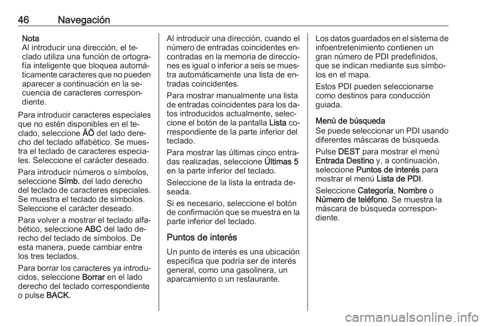 OPEL ASTRA J 2016.5 Manual de infoentretenimiento (in Spanish) 46NavegaciónNota
Al introducir una dirección, el te‐
clado utiliza una función de ortogra‐
fía inteligente que bloquea automá‐
ticamente caracteres que no pueden aparecer a continuación en OPEL ASTRA J 2016.5 Manual de infoentretenimiento (in Spanish) 46NavegaciónNota
Al introducir una dirección, el te‐
clado utiliza una función de ortogra‐
fía inteligente que bloquea automá‐
ticamente caracteres que no pueden aparecer a continuación en