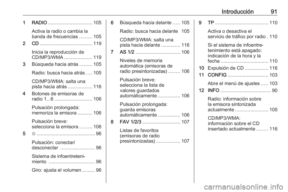 OPEL ASTRA J 2016.5 Manual de infoentretenimiento (in Spanish) Introducción911 RADIO................................. 105
Activa la radio o cambia la banda de frecuencias .........105
2 CD ....................................... 119
Inicia la reproducción de
CD OPEL ASTRA J 2016.5 Manual de infoentretenimiento (in Spanish) Introducción911 RADIO................................. 105
Activa la radio o cambia la banda de frecuencias .........105
2 CD ....................................... 119
Inicia la reproducción de
CD