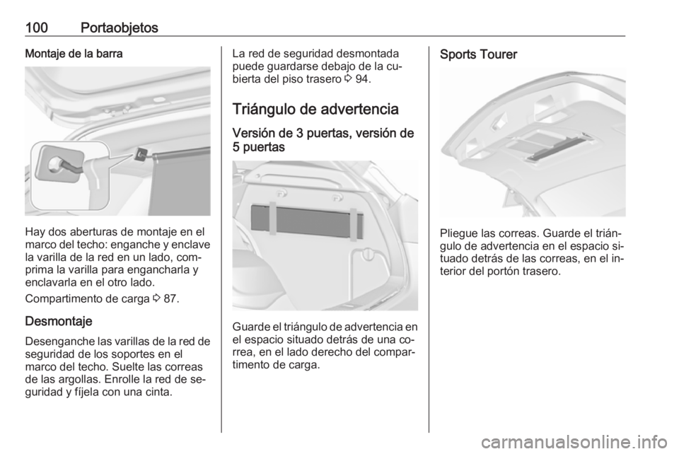 OPEL ASTRA J 2016.5 Manual de Instrucciones (in Spanish) 100PortaobjetosMontaje de la barra
Hay dos aberturas de montaje en el
marco del techo: enganche y enclave
la varilla de la red en un lado, com‐
prima la varilla para engancharla y
enclavarla en el o OPEL ASTRA J 2016.5 Manual de Instrucciones (in Spanish) 100PortaobjetosMontaje de la barra
Hay dos aberturas de montaje en el
marco del techo: enganche y enclave
la varilla de la red en un lado, com‐
prima la varilla para engancharla y
enclavarla en el o