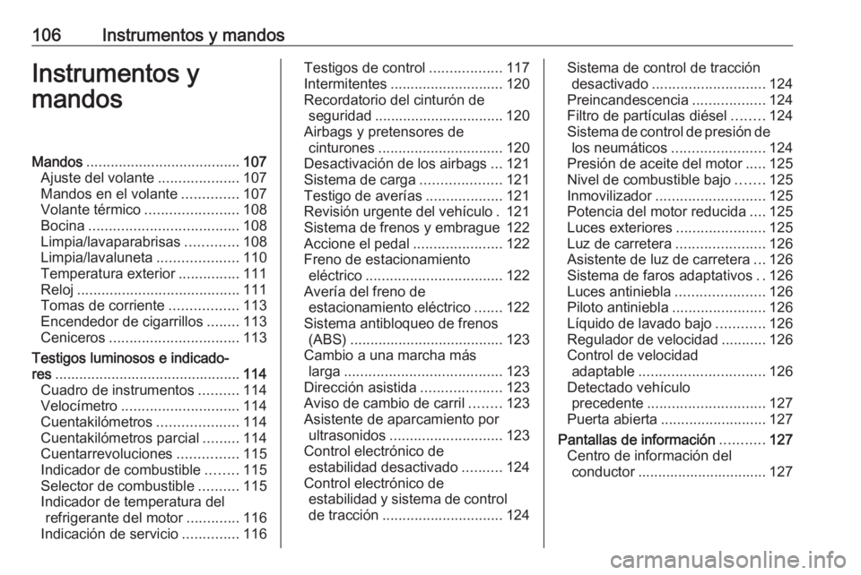 OPEL ASTRA J 2016.5 Manual de Instrucciones (in Spanish) 106Instrumentos y mandosInstrumentos y
mandosMandos ...................................... 107
Ajuste del volante ....................107
Mandos en el volante ..............107
Volante térmico ...... OPEL ASTRA J 2016.5 Manual de Instrucciones (in Spanish) 106Instrumentos y mandosInstrumentos y
mandosMandos ...................................... 107
Ajuste del volante ....................107
Mandos en el volante ..............107
Volante térmico ......