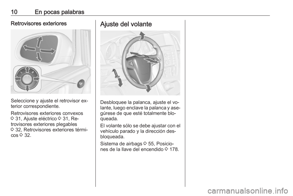 OPEL ASTRA J 2016.5  Manual de Instrucciones (in Spanish) 10En pocas palabrasRetrovisores exteriores
Seleccione y ajuste el retrovisor ex‐
terior correspondiente.
Retrovisores exteriores convexos
3  31, Ajuste eléctrico  3 31, Re‐
trovisores exteriores 