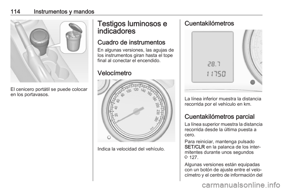 OPEL ASTRA J 2016.5 Manual de Instrucciones (in Spanish) 114Instrumentos y mandos
El cenicero portátil se puede colocar
en los portavasos.
Testigos luminosos e
indicadores
Cuadro de instrumentos
En algunas versiones, las agujas de los instrumentos giran ha OPEL ASTRA J 2016.5 Manual de Instrucciones (in Spanish) 114Instrumentos y mandos
El cenicero portátil se puede colocar
en los portavasos.
Testigos luminosos e
indicadores
Cuadro de instrumentos
En algunas versiones, las agujas de los instrumentos giran ha
