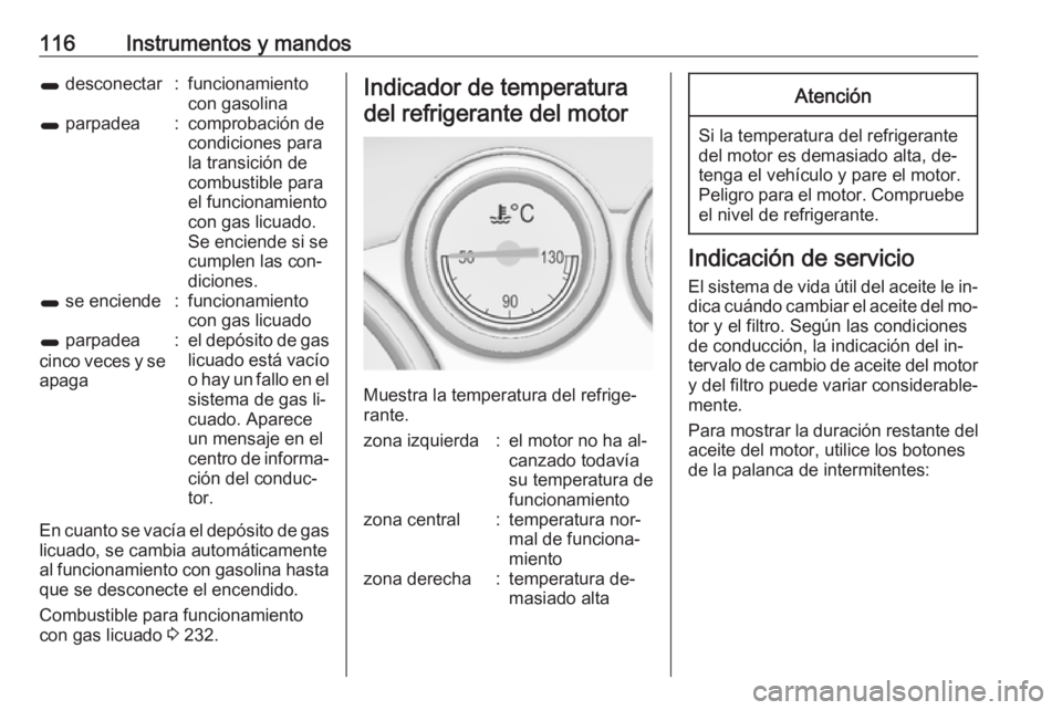 OPEL ASTRA J 2016.5 Manual de Instrucciones (in Spanish) 116Instrumentos y mandos1 desconectar:funcionamiento
con gasolina1 parpadea:comprobación de
condiciones para
la transición de
combustible para
el funcionamiento
con gas licuado.
Se enciende si se
c OPEL ASTRA J 2016.5 Manual de Instrucciones (in Spanish) 116Instrumentos y mandos1 desconectar:funcionamiento
con gasolina1 parpadea:comprobación de
condiciones para
la transición de
combustible para
el funcionamiento
con gas licuado.
Se enciende si se
c