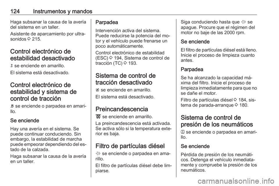 OPEL ASTRA J 2016.5 Manual de Instrucciones (in Spanish) 124Instrumentos y mandosHaga subsanar la causa de la avería
del sistema en un taller.
Asistente de aparcamiento por ultra‐
sonidos 3 215.
Control electrónico de estabilidad desactivado
n se enci OPEL ASTRA J 2016.5 Manual de Instrucciones (in Spanish) 124Instrumentos y mandosHaga subsanar la causa de la avería
del sistema en un taller.
Asistente de aparcamiento por ultra‐
sonidos 3 215.
Control electrónico de estabilidad desactivado
n se enci