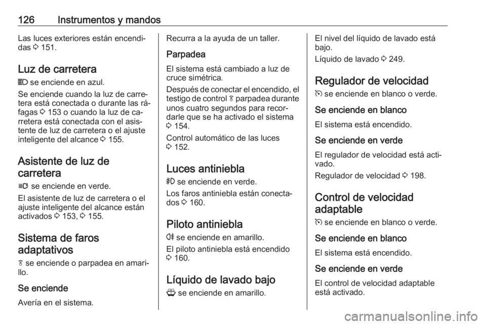 OPEL ASTRA J 2016.5 Manual de Instrucciones (in Spanish) 126Instrumentos y mandosLas luces exteriores están encendi‐
das 3 151.
Luz de carretera
C se enciende en azul.
Se enciende cuando la luz de carre‐
tera está conectada o durante las rá‐
faga OPEL ASTRA J 2016.5 Manual de Instrucciones (in Spanish) 126Instrumentos y mandosLas luces exteriores están encendi‐
das 3 151.
Luz de carretera
C se enciende en azul.
Se enciende cuando la luz de carre‐
tera está conectada o durante las rá‐
faga