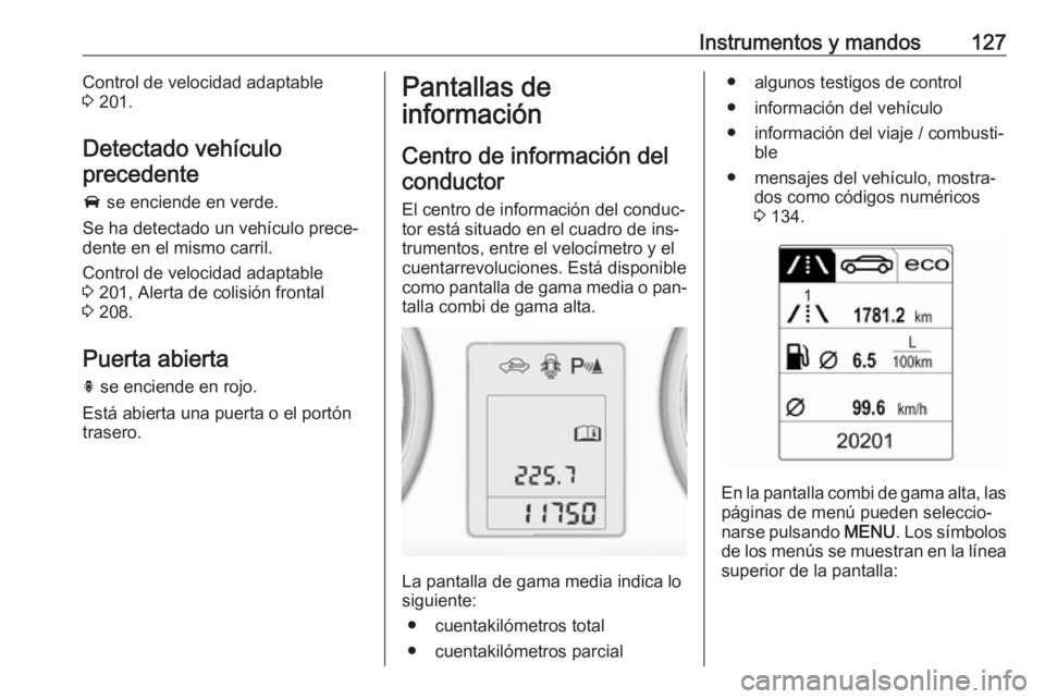 OPEL ASTRA J 2016.5 Manual de Instrucciones (in Spanish) Instrumentos y mandos127Control de velocidad adaptable
3 201.
Detectado vehículo precedente
A se enciende en verde.
Se ha detectado un vehículo prece‐
dente en el mismo carril.
Control de veloci OPEL ASTRA J 2016.5 Manual de Instrucciones (in Spanish) Instrumentos y mandos127Control de velocidad adaptable
3 201.
Detectado vehículo precedente
A se enciende en verde.
Se ha detectado un vehículo prece‐
dente en el mismo carril.
Control de veloci