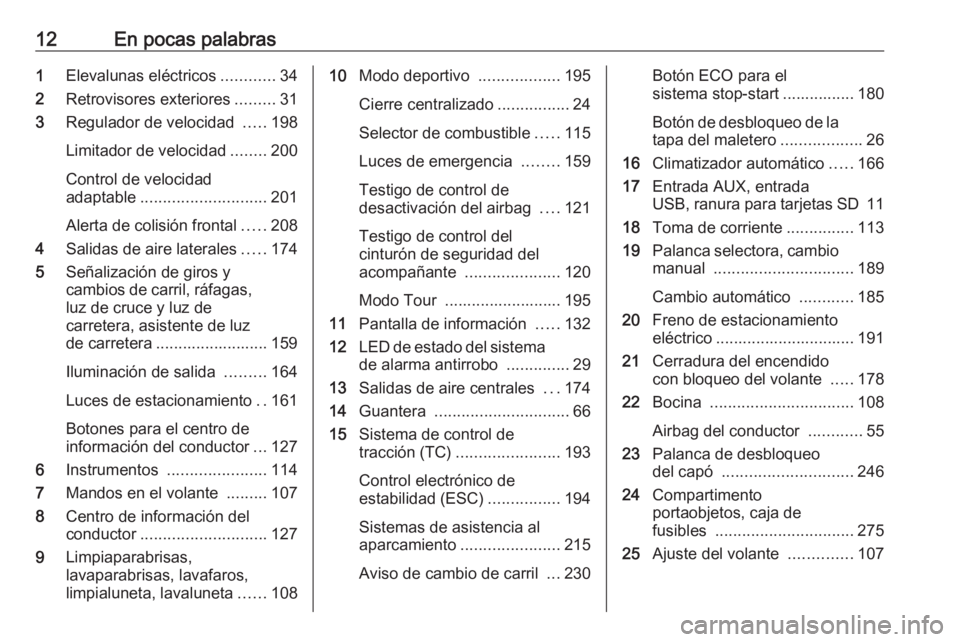OPEL ASTRA J 2016.5  Manual de Instrucciones (in Spanish) 12En pocas palabras1Elevalunas eléctricos ............34
2 Retrovisores exteriores .........31
3 Regulador de velocidad  .....198
Limitador de velocidad ........200
Control de velocidad
adaptable ...