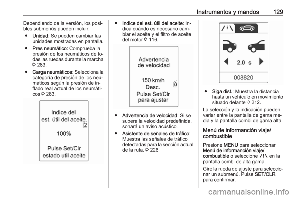 OPEL ASTRA J 2016.5 Manual de Instrucciones (in Spanish) Instrumentos y mandos129Dependiendo de la versión, los posi‐
bles submenús pueden incluir:
● Unidad : Se pueden cambiar las
unidades mostradas en pantalla.
● Pres neumático : Comprueba la
pre OPEL ASTRA J 2016.5 Manual de Instrucciones (in Spanish) Instrumentos y mandos129Dependiendo de la versión, los posi‐
bles submenús pueden incluir:
● Unidad : Se pueden cambiar las
unidades mostradas en pantalla.
● Pres neumático : Comprueba la
pre