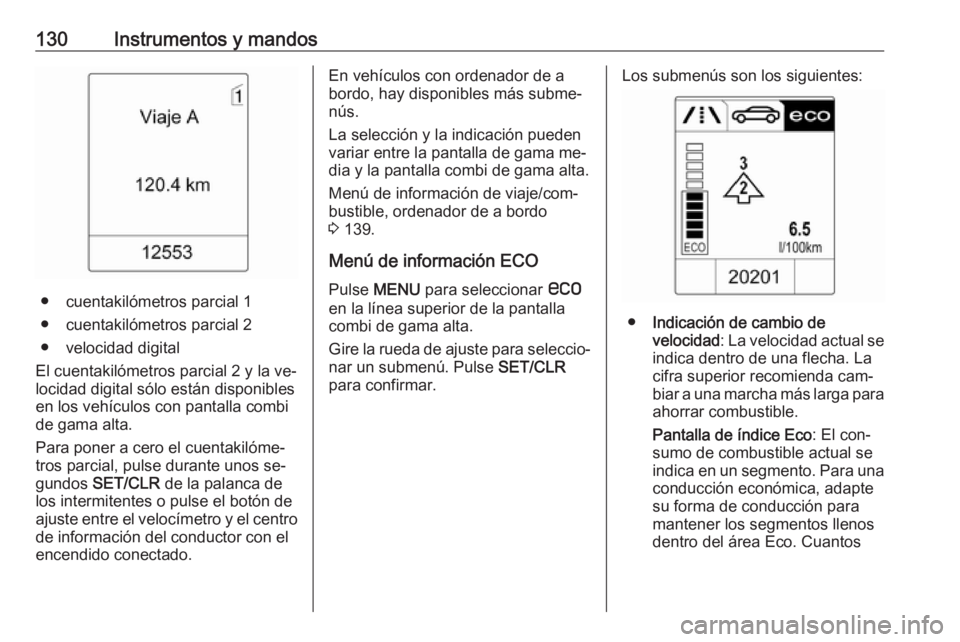 OPEL ASTRA J 2016.5 Manual de Instrucciones (in Spanish) 130Instrumentos y mandos
● cuentakilómetros parcial 1● cuentakilómetros parcial 2
● velocidad digital
El cuentakilómetros parcial 2 y la ve‐
locidad digital sólo están disponibles
en los OPEL ASTRA J 2016.5 Manual de Instrucciones (in Spanish) 130Instrumentos y mandos
● cuentakilómetros parcial 1● cuentakilómetros parcial 2
● velocidad digital
El cuentakilómetros parcial 2 y la ve‐
locidad digital sólo están disponibles
en los