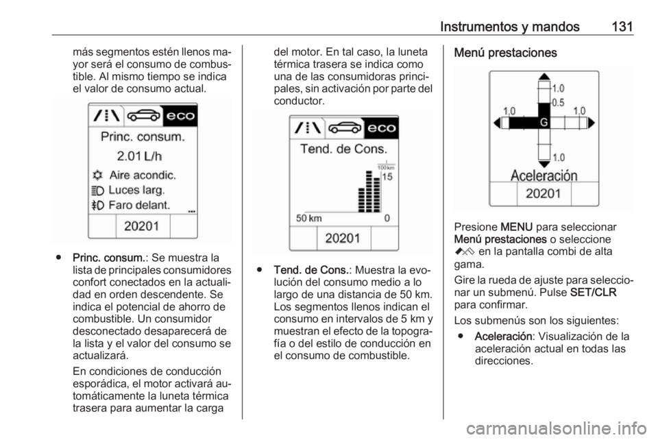 OPEL ASTRA J 2016.5 Manual de Instrucciones (in Spanish) Instrumentos y mandos131más segmentos estén llenos ma‐yor será el consumo de combus‐
tible. Al mismo tiempo se indica el valor de consumo actual.
● Princ. consum. : Se muestra la
lista de pri OPEL ASTRA J 2016.5 Manual de Instrucciones (in Spanish) Instrumentos y mandos131más segmentos estén llenos ma‐yor será el consumo de combus‐
tible. Al mismo tiempo se indica el valor de consumo actual.
● Princ. consum. : Se muestra la
lista de pri