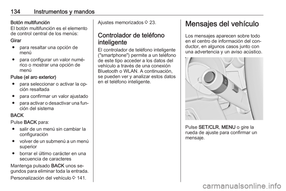 OPEL ASTRA J 2016.5 Manual de Instrucciones (in Spanish) 134Instrumentos y mandosBotón multifunción
El botón multifunción es el elemento
de control central de los menús:
Girar ● para resaltar una opción de menú
● para configurar un valor numé‐ OPEL ASTRA J 2016.5 Manual de Instrucciones (in Spanish) 134Instrumentos y mandosBotón multifunción
El botón multifunción es el elemento
de control central de los menús:
Girar ● para resaltar una opción de menú
● para configurar un valor numé‐