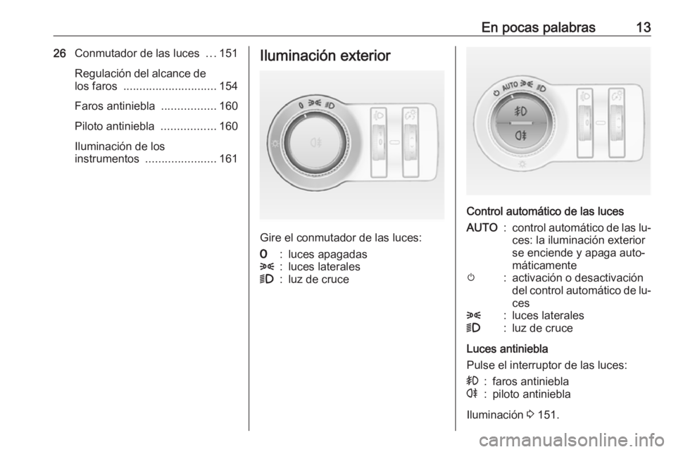 OPEL ASTRA J 2016.5  Manual de Instrucciones (in Spanish) En pocas palabras1326Conmutador de las luces  ...151
Regulación del alcance de los faros  ............................. 154
Faros antiniebla  .................160
Piloto antiniebla  .................