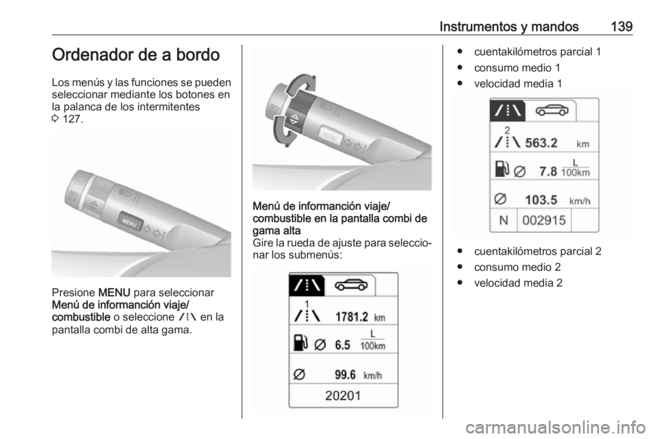 OPEL ASTRA J 2016.5 Manual de Instrucciones (in Spanish) Instrumentos y mandos139Ordenador de a bordo
Los menús y las funciones se pueden seleccionar mediante los botones en
la palanca de los intermitentes
3 127.
Presione MENU para seleccionar
Menú de i OPEL ASTRA J 2016.5 Manual de Instrucciones (in Spanish) Instrumentos y mandos139Ordenador de a bordo
Los menús y las funciones se pueden seleccionar mediante los botones en
la palanca de los intermitentes
3 127.
Presione MENU para seleccionar
Menú de i