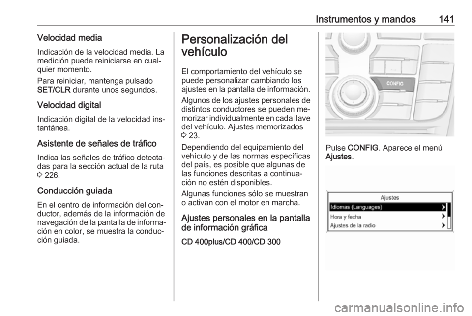 OPEL ASTRA J 2016.5 Manual de Instrucciones (in Spanish) Instrumentos y mandos141Velocidad mediaIndicación de la velocidad media. La
medición puede reiniciarse en cual‐
quier momento.
Para reiniciar, mantenga pulsado
SET/CLR durante unos segundos.
Velo OPEL ASTRA J 2016.5 Manual de Instrucciones (in Spanish) Instrumentos y mandos141Velocidad mediaIndicación de la velocidad media. La
medición puede reiniciarse en cual‐
quier momento.
Para reiniciar, mantenga pulsado
SET/CLR durante unos segundos.
Velo