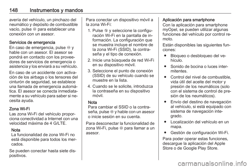 OPEL ASTRA J 2016.5  Manual de Instrucciones (in Spanish) 148Instrumentos y mandosavería del vehículo, un pinchazo del
neumático y depósito de combustible vacío, pulse  Z para establecer una
conexión con un asesor.
Servicios de emergencia
En caso de em